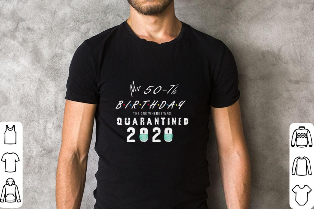 Mr 50th birthday the one where I was quarantined 2020 Coronavirus shirt