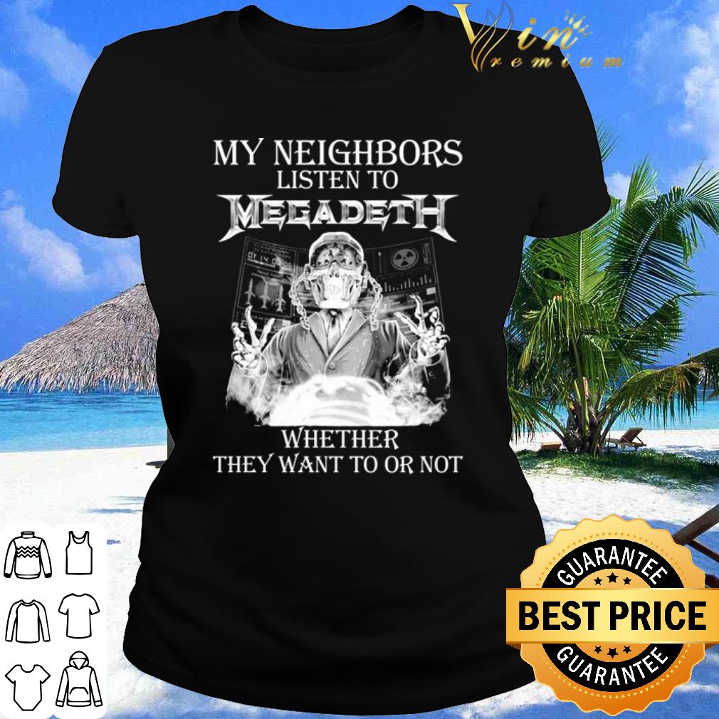 Top Megadeth Band My Neighbors Listen To Megadeth Whether They Want To Or Not shirt, hoodie, sweater, longsleeve t shirt Top Megadeth Band My Neighbors Listen To Megadeth Whether They Want To Or Not shirt, hoodie, sweater, longsleeve t shirt