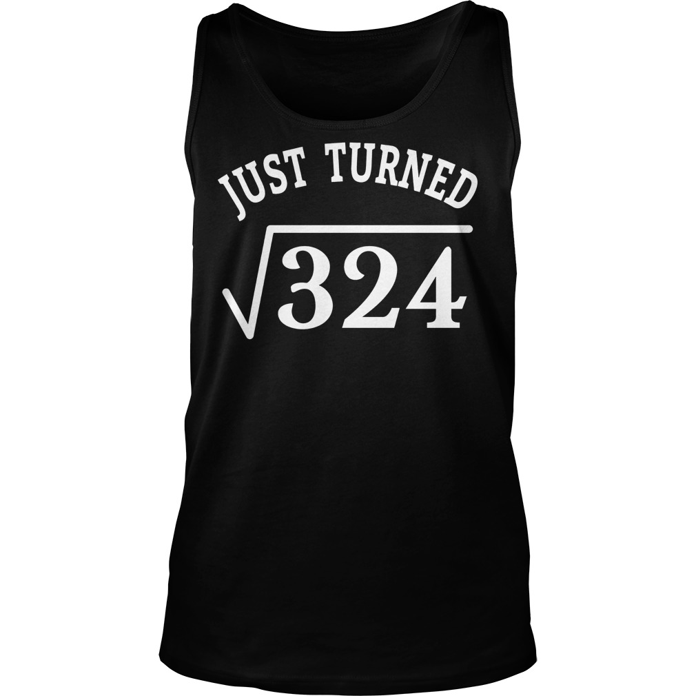 18 Years Old Birthday Gift Just Turn Square Root 324 Tanktop