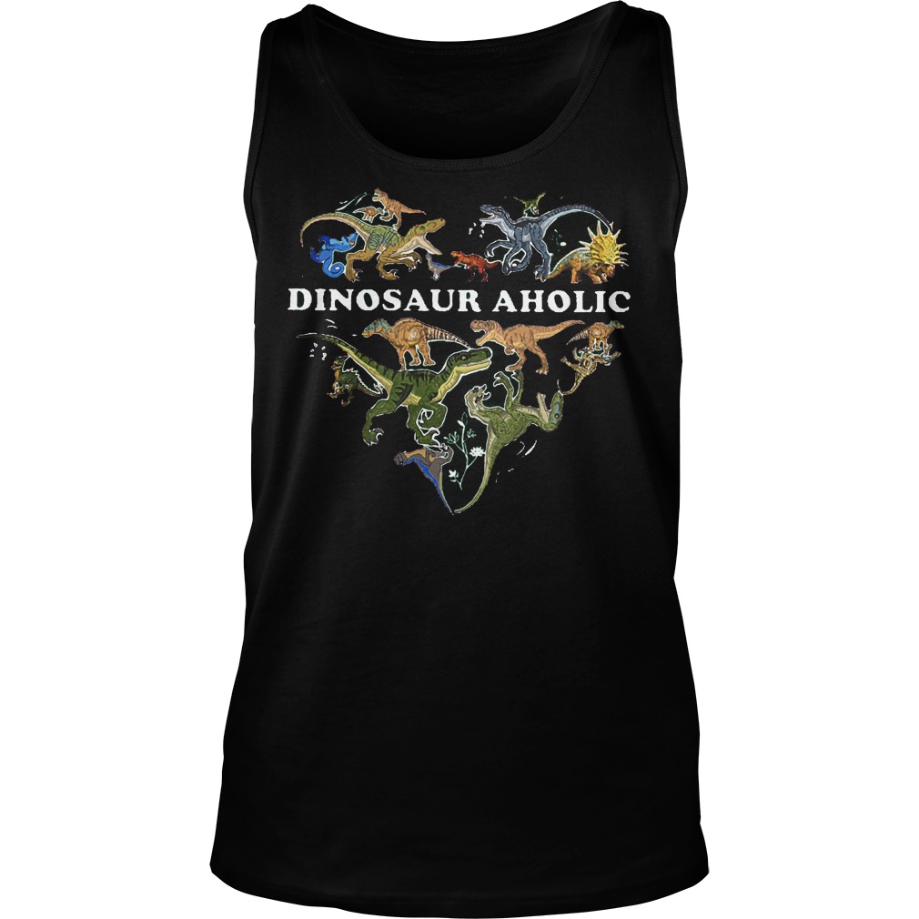 I Am A Dinosauraholic Dinosauraholic Shirt 7 I Am A Dinosauraholic Dinosauraholic Tanktop