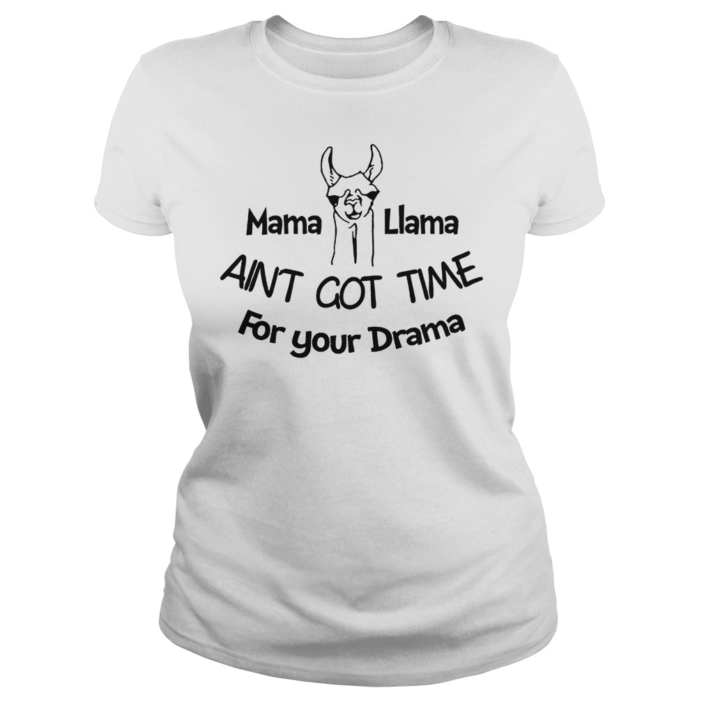 Mama Liama Aint Got Time For Your Drama Shirt 55 Mama Liama Aint Got Time For Your Drama Ladies