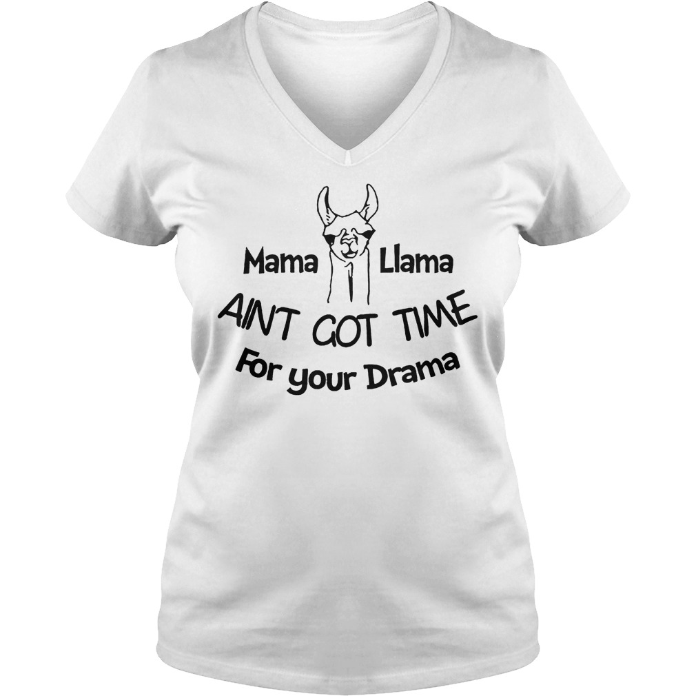 Mama Liama Aint Got Time For Your Drama Shirt 54 Mama Liama Aint Got Time For Your Drama Mama Liama Aint Got Time For Your Drama V Neck