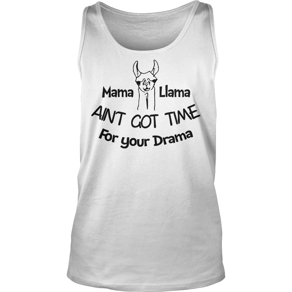 Mama Liama Aint Got Time For Your Drama Shirt 53 Mama Liama Aint Got Time For Your Drama Tanktop