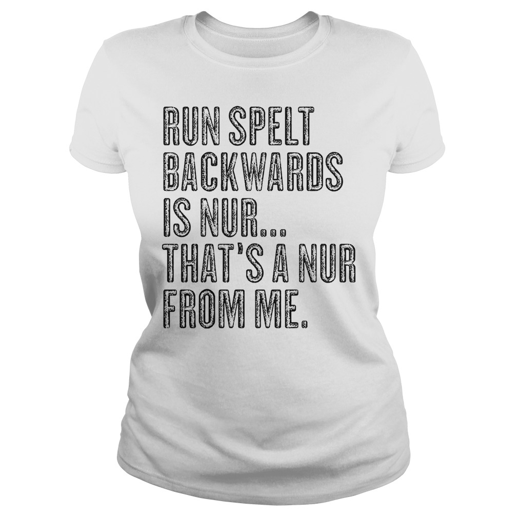 Run Spelt BackWards Is Nur Thats A Nur From Me Shirt 55 Run Spelt Backwards Is Nur Thats A Nur From Me Ladies