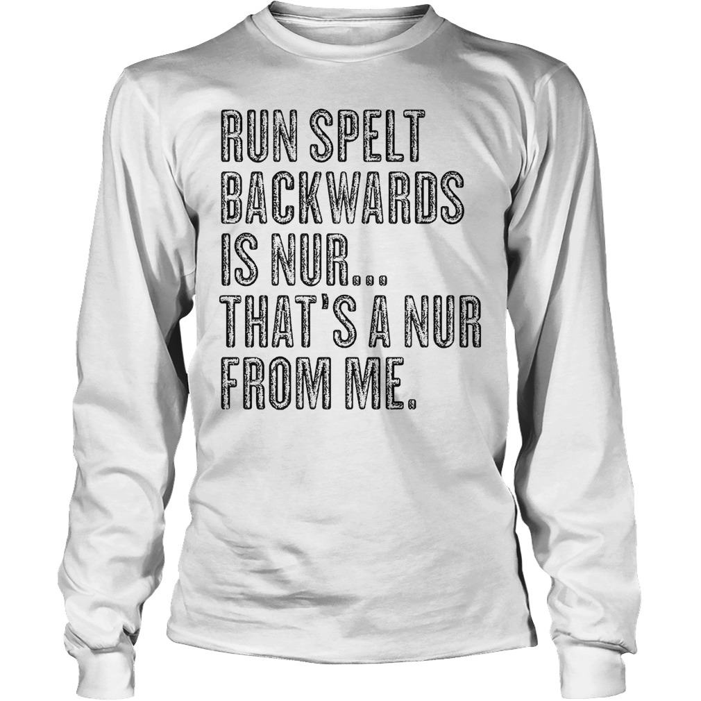 Run Spelt BackWards Is Nur Thats A Nur From Me Shirt 52 Run Spelt Backwards Is Nur Thats A Nur From Me Longsleeve