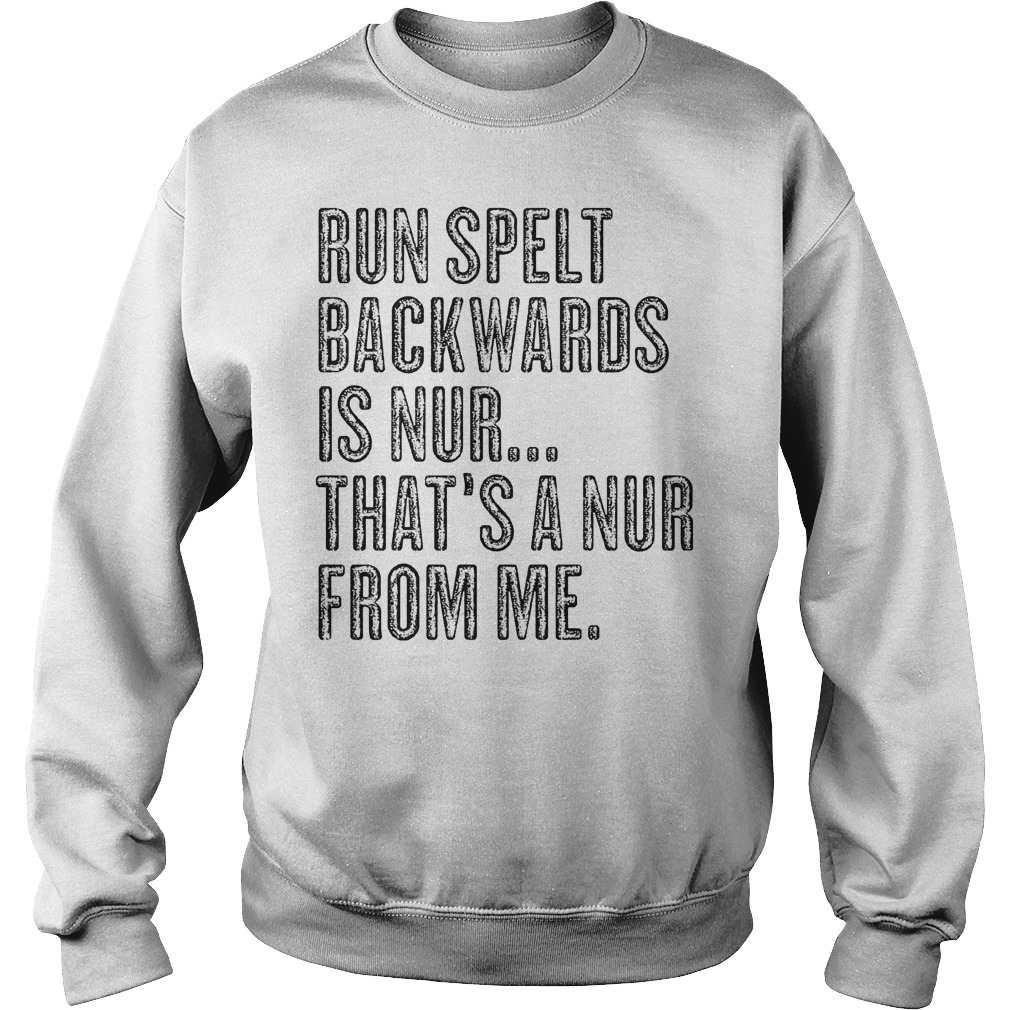 Run Spelt BackWards Is Nur Thats A Nur From Me Shirt 51 Run Spelt Backwards Is Nur Thats A Nur From Me Sweater