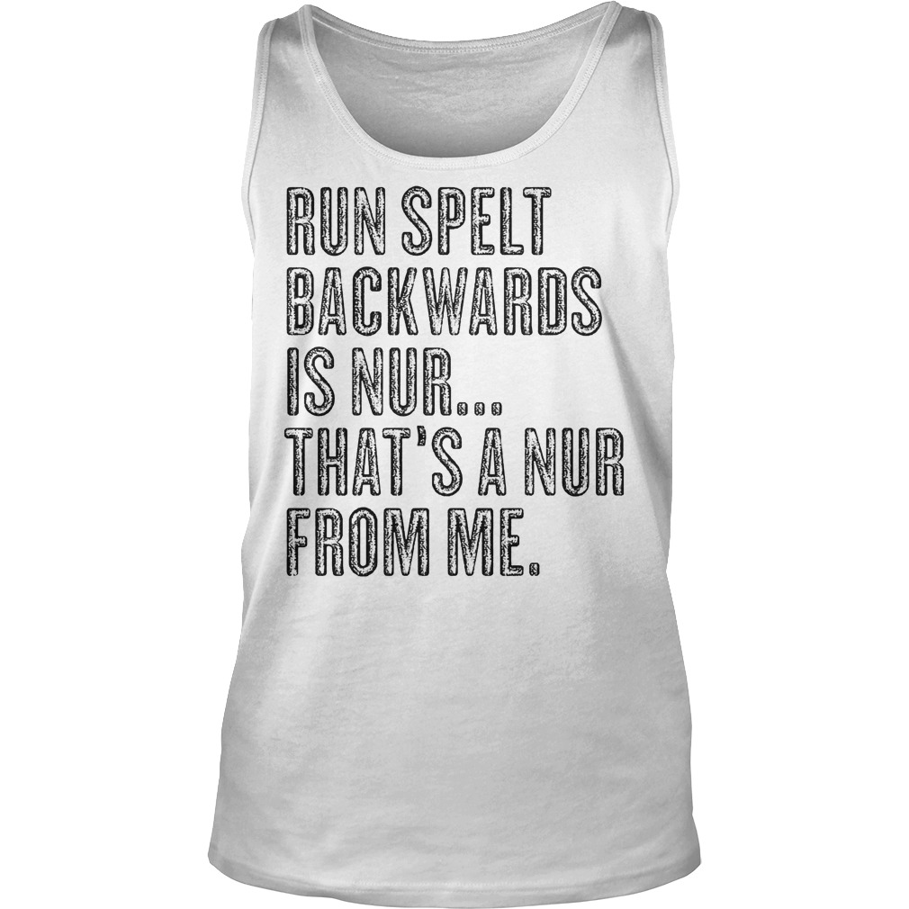 Run Spelt BackWards Is Nur Thats A Nur From Me Shirt 54 Run Spelt Backwards Is Nur Thats A Nur From Me Tanktop