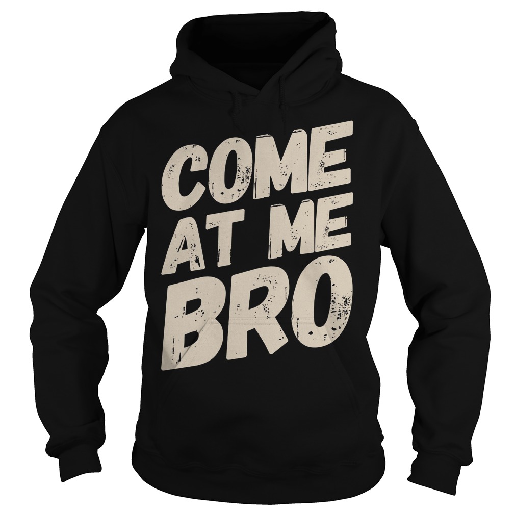 Text Style Vitage Come At Me Bro Shirt 2 Text Style Vitage Come At Me Bro Hoodie