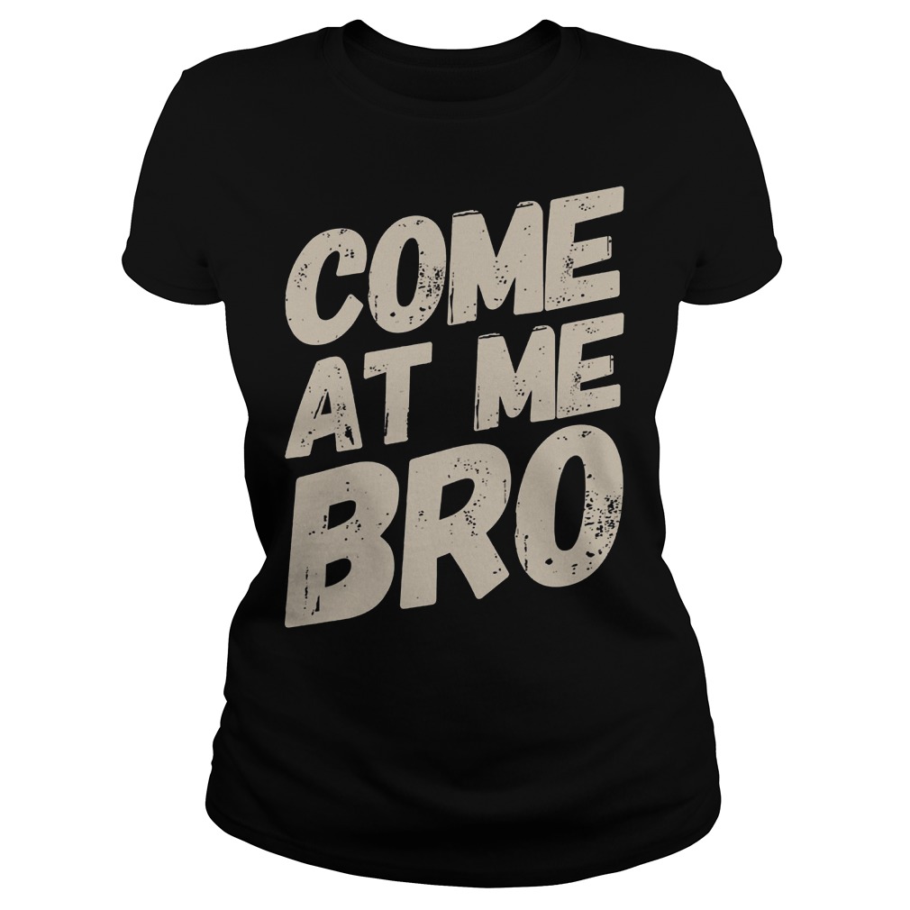 Text Style Vitage Come At Me Bro Shirt 7 Text Style Vitage Come At Me Bro Ladies