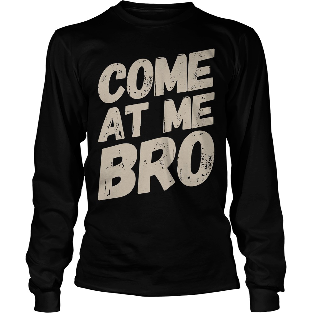 Text Style Vitage Come At Me Bro Shirt 4 Text Style Vitage Come At Me Bro Longsleeve
