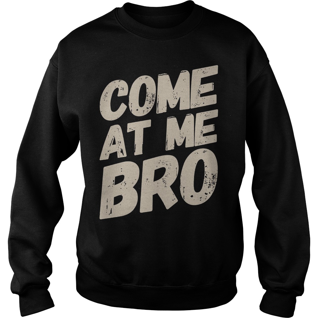 Text Style Vitage Come At Me Bro Shirt 3 Text Style Vitage Come At Me Bro Sweater