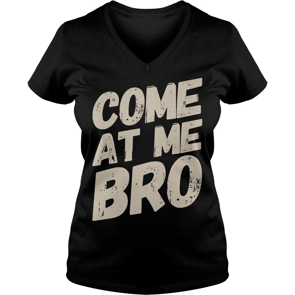 Text Style Vitage Come At Me Bro Shirt 5 Text Style Vitage Come At Me Bro V Neck