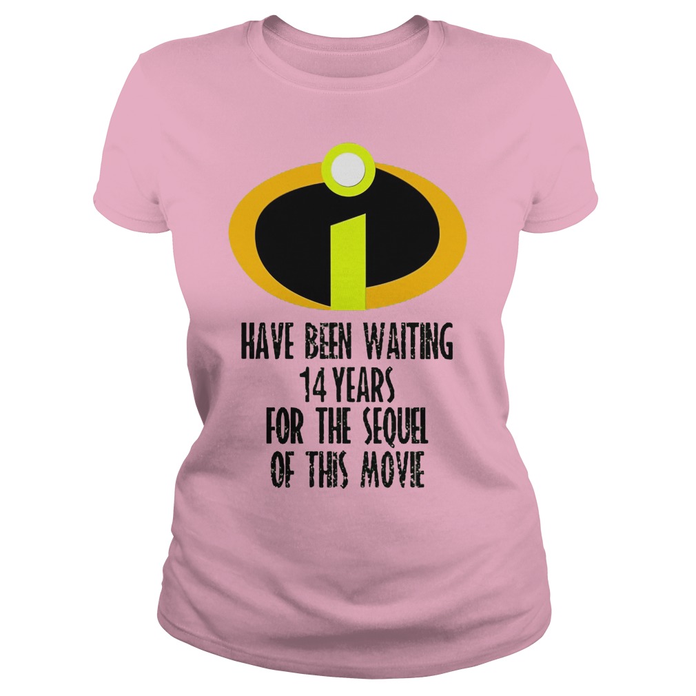The Incredibles Have Been Waiting 14 Years For The Sequel Of This Movie Shirt 7 The Incredibles Have Been Waiting 14 Years For The Sequel Of This Movie Ladies