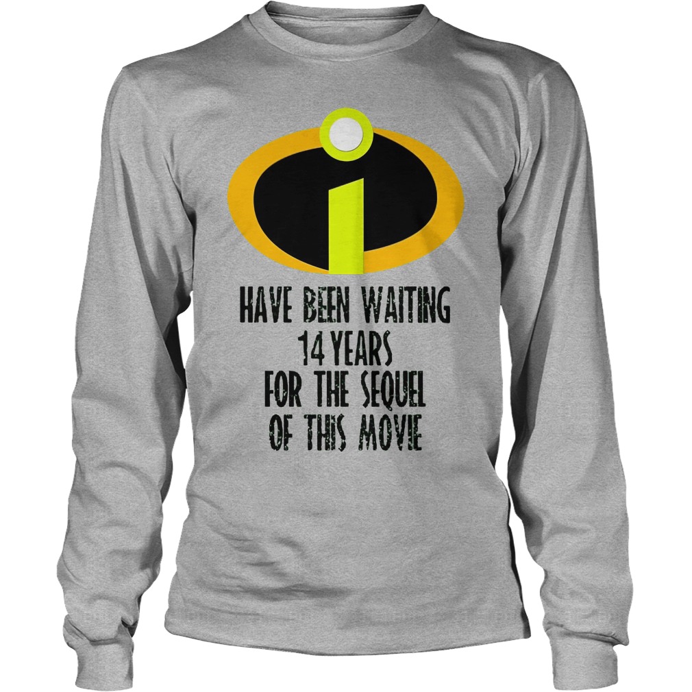 The Incredibles Have Been Waiting 14 Years For The Sequel Of This Movie Shirt 4 The Incredibles Have Been Waiting 14 Years For The Sequel Of This Movie Longsleeve