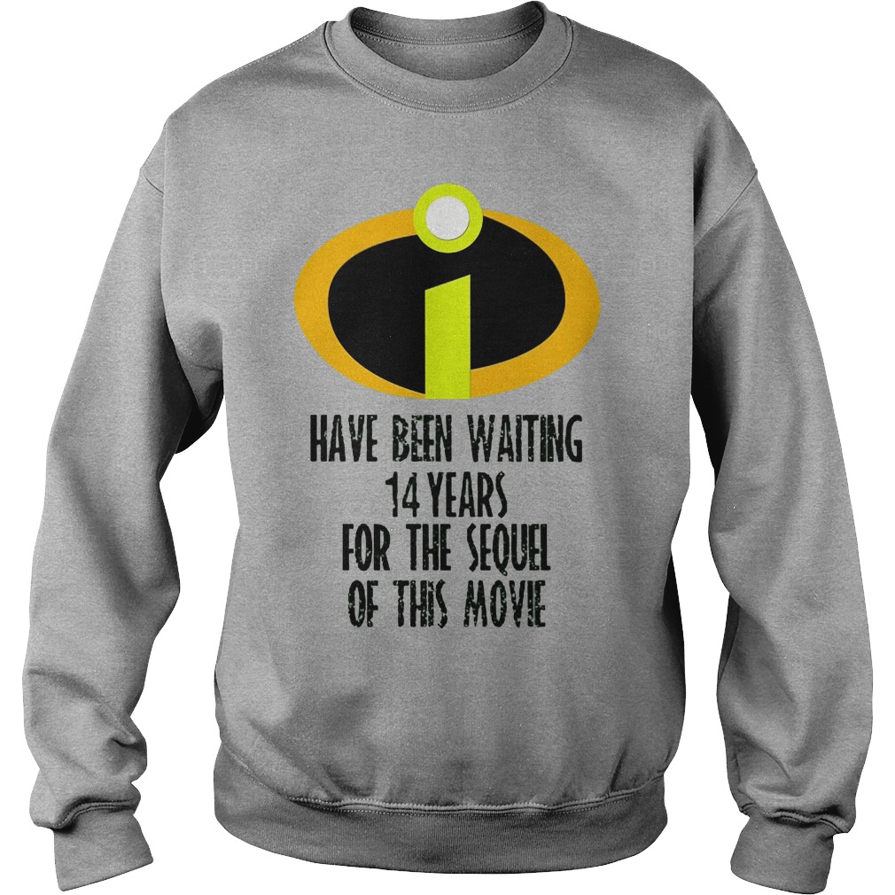 The Incredibles Have Been Waiting 14 Years For The Sequel Of This Movie Shirt 3 The Incredibles Have Been Waiting 14 Years For The Sequel Of This Movie Sweater
