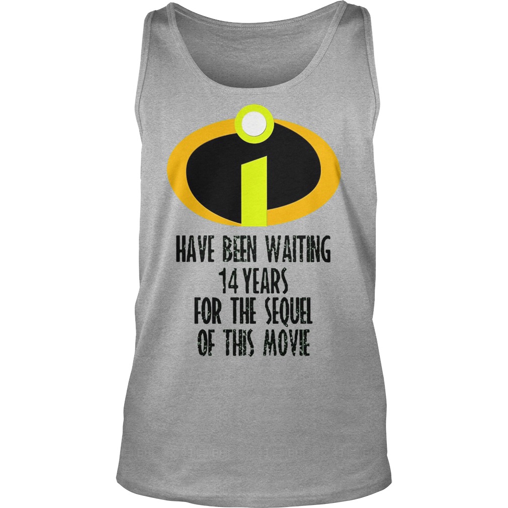 The Incredibles Have Been Waiting 14 Years For The Sequel Of This Movie Shirt 6 The Incredibles Have Been Waiting 14 Years For The Sequel Of This Movie Tanktop