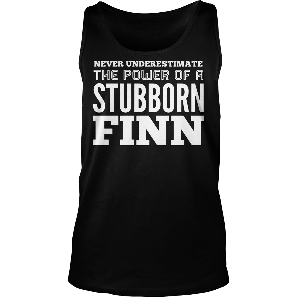 Never Underestimate The Power Of A Stubborn Finn Tanktop