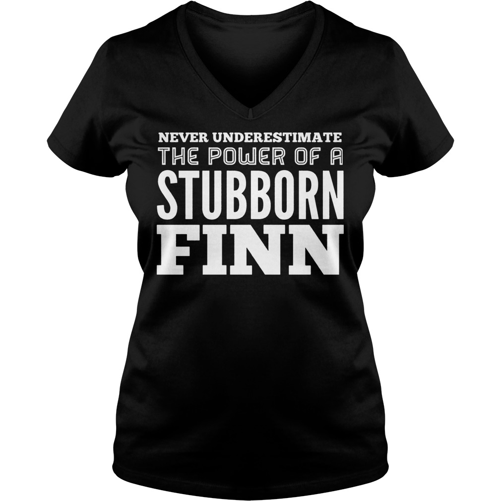 Never Underestimate The Power Of A Stubborn Finn V Neck