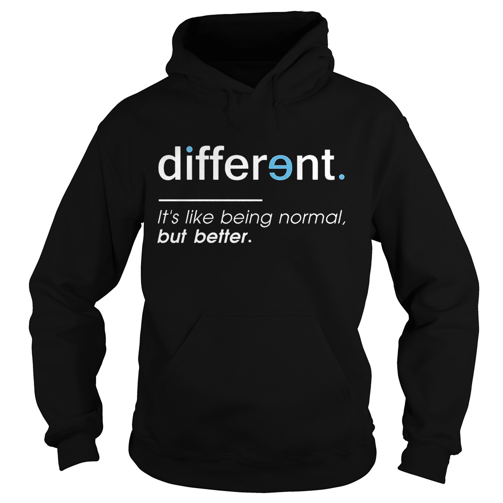 Different. It's Like Being Normal, But Better T-Shirt 2 Different. It's Like Being Normal, But Better Hoodie