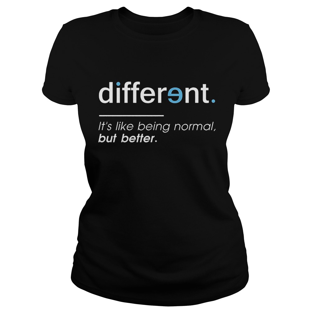 Different. It's Like Being Normal, But Better T-Shirt 7 Different. It's Like Being Normal, But Better Ladies