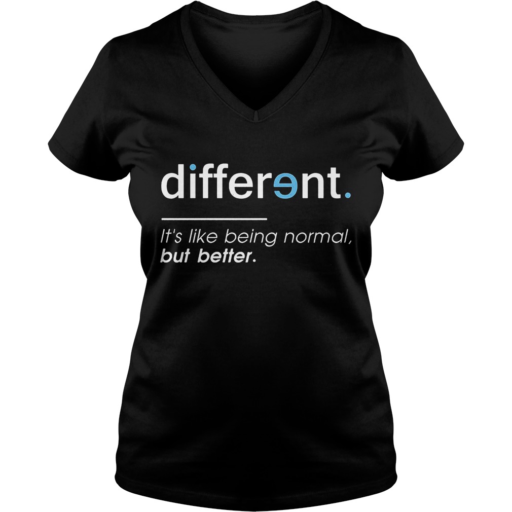 Different. It's Like Being Normal, But Better T-Shirt 5 Different. It's Like Being Normal, But Better V Neck