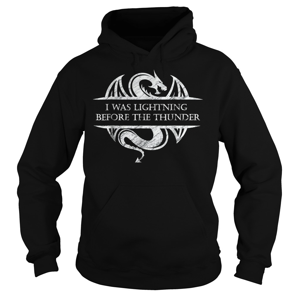 I Was Lightning Before The Thunder White Dragon T-Shirt 2 I Was Lightning Before The Thunder White Dragon Hoodie