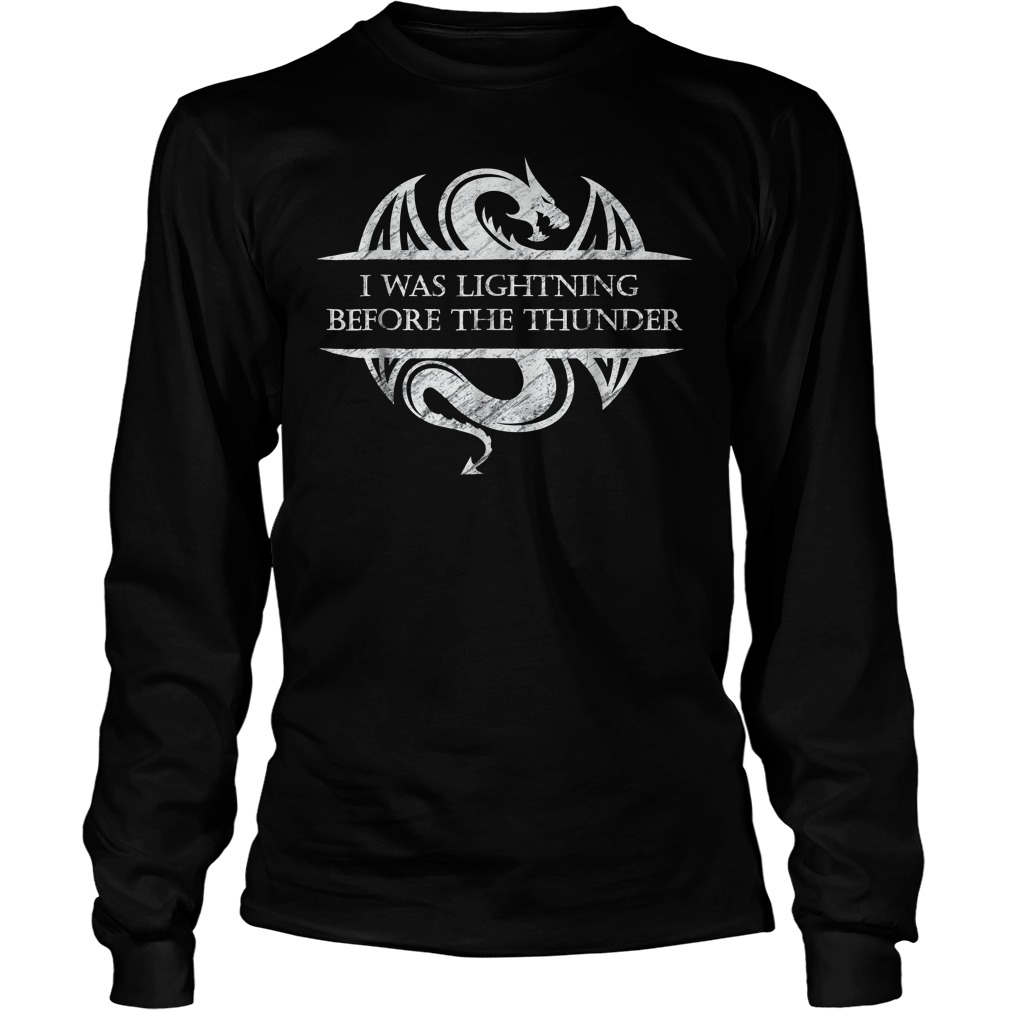 I Was Lightning Before The Thunder White Dragon T-Shirt 4 I Was Lightning Before The Thunder White Dragon Longsleve