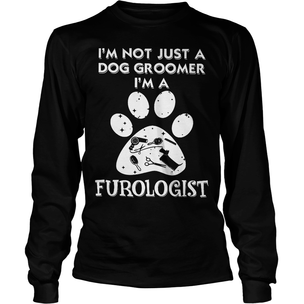 I'm Not Just A Dog Groomer I'm A Furologist Longsleeve