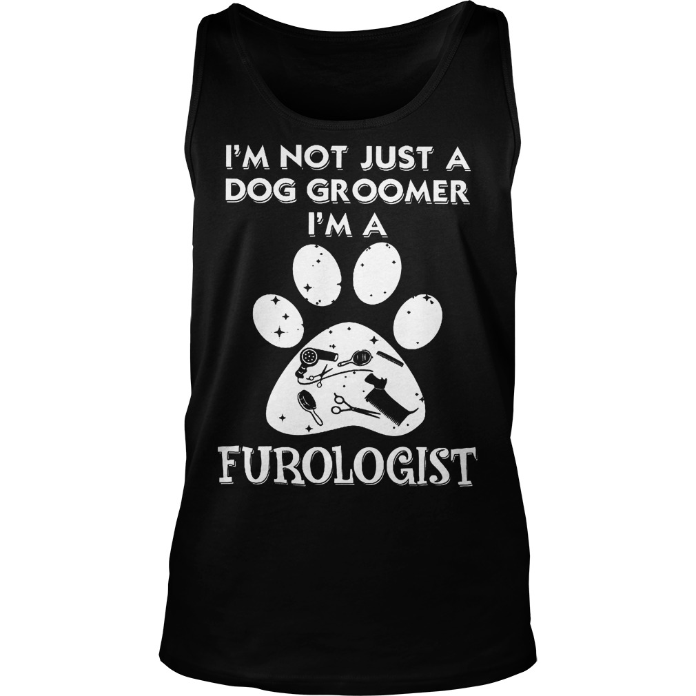 I'm Not Just A Dog Groomer I'm A Furologist Tanktop