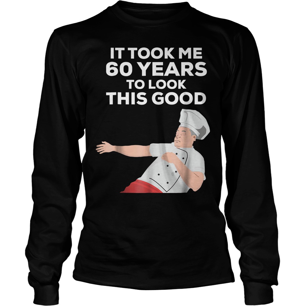 It Took Me 60 Years To Look This Good T-Shirt Unisex Longsleeve Tee