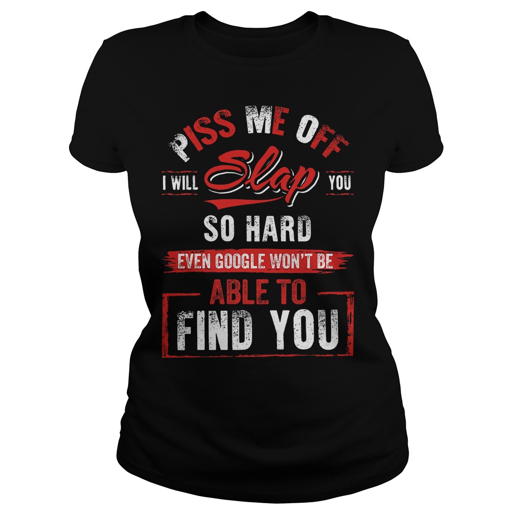Piss Me Off I Will Slap You So Hard Ladies
