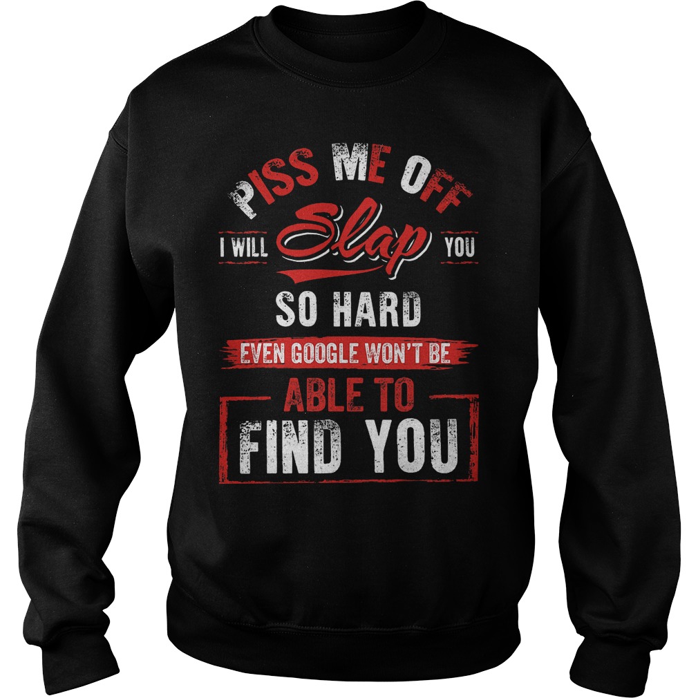 Piss Me Off I Will Slap You So Hard Sweater