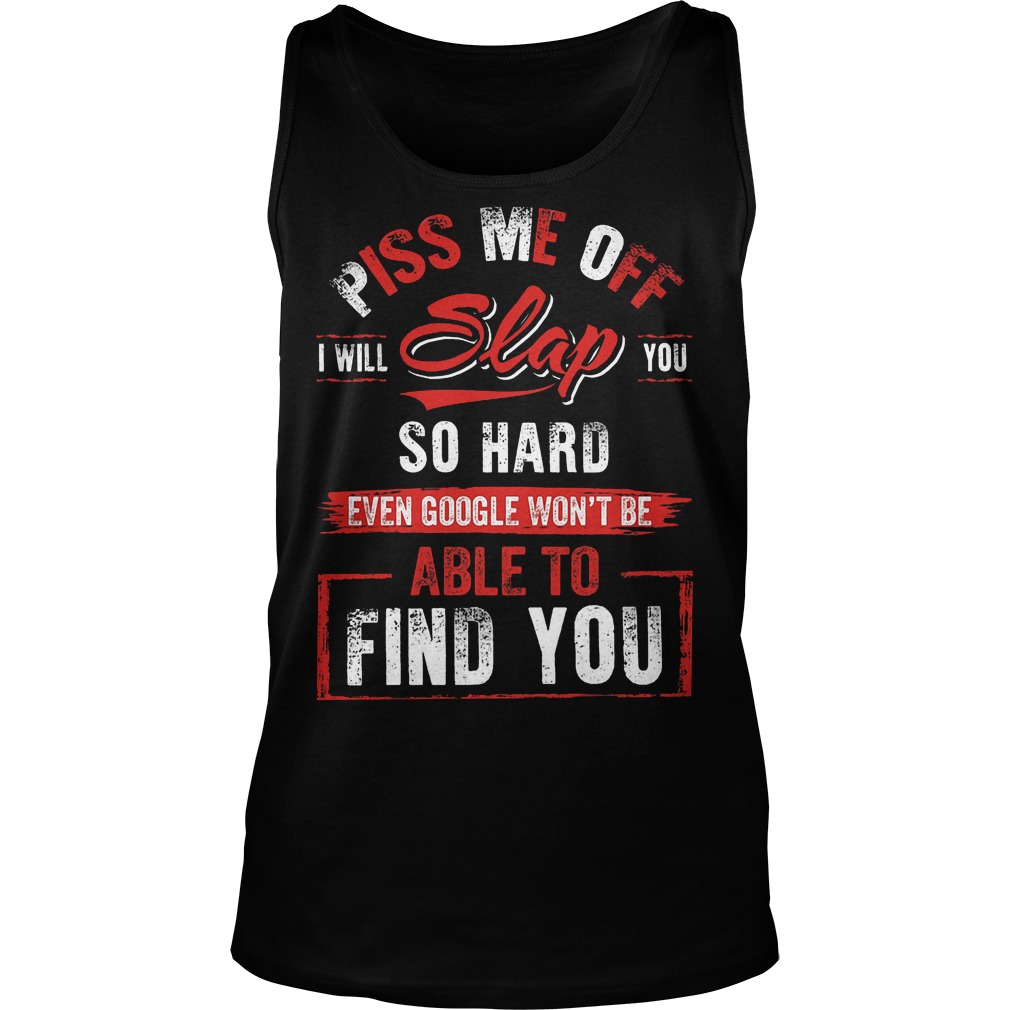 Piss Me Off I Will Slap You So Hard Tanktop