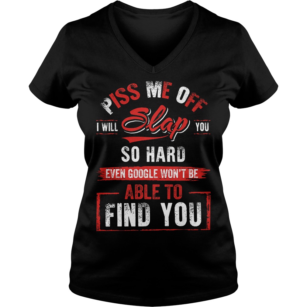 Piss Me Off I Will Slap You So Hard V Neck