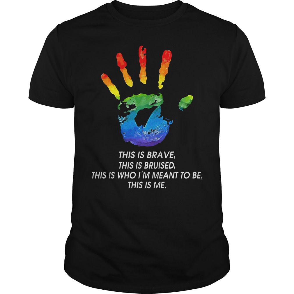 LGBT This Is Brave This Is Bruised This Is Who I'm Meant To Be This Is Me T-Shirt Classic Guys / Unisex Tee