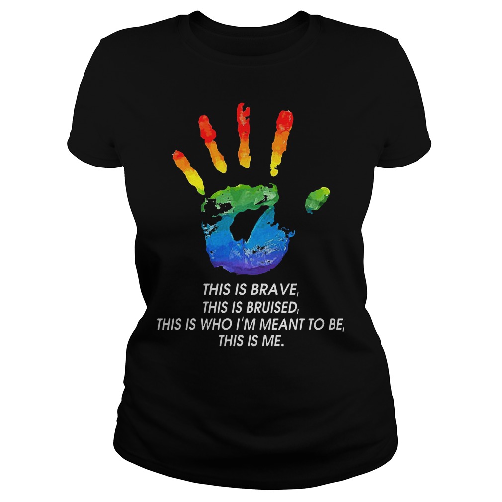LGBT This Is Brave This Is Bruised This Is Who I'm Meant To Be This Is Me T-Shirt Classic Ladies Tee