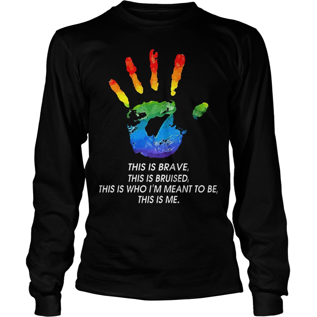 LGBT This Is Brave This Is Bruised This Is Who I'm Meant To Be This Is Me T-Shirt Longsleeve Tee Unisex