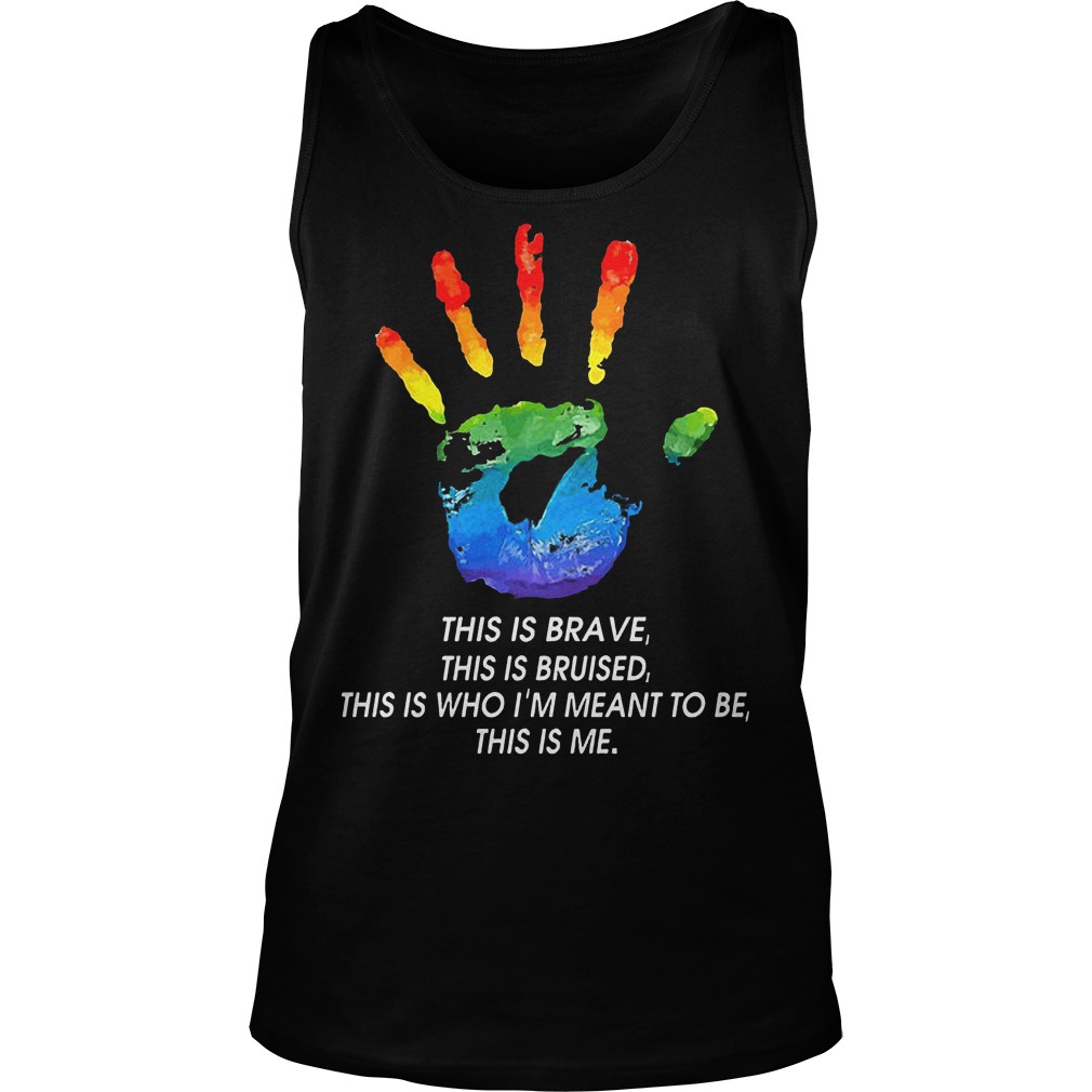 LGBT This Is Brave This Is Bruised This Is Who I'm Meant To Be This Is Me T-Shirt Tank Top Unisex