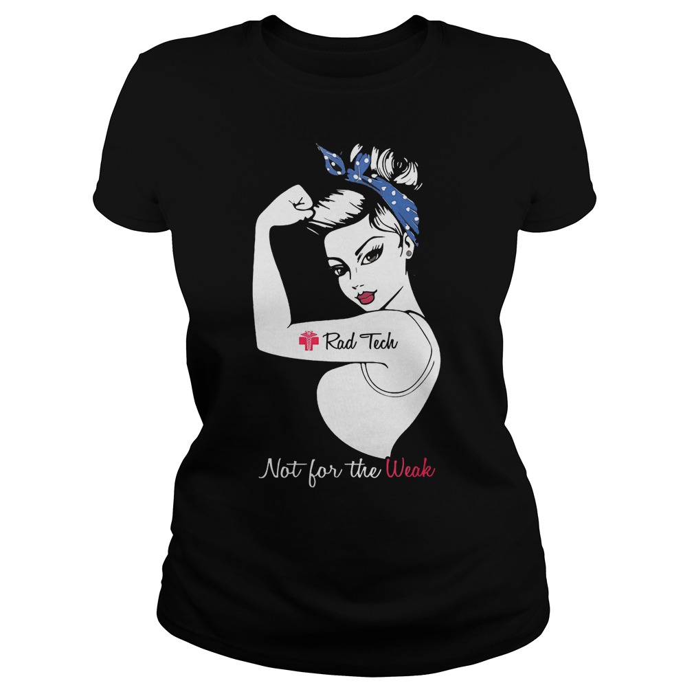 Official Proud Rad Tech Not For The Weak T-Shirt Classic Ladies Tee