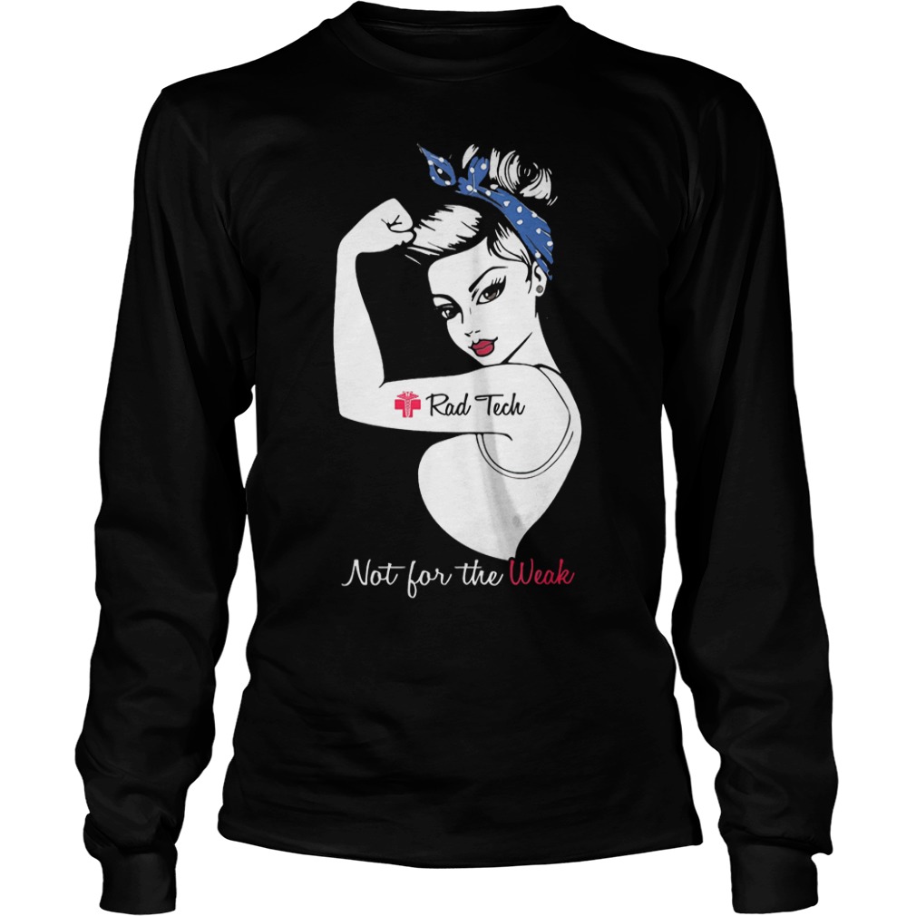 Official Proud Rad Tech Not For The Weak T-Shirt Longsleeve Tee Unisex