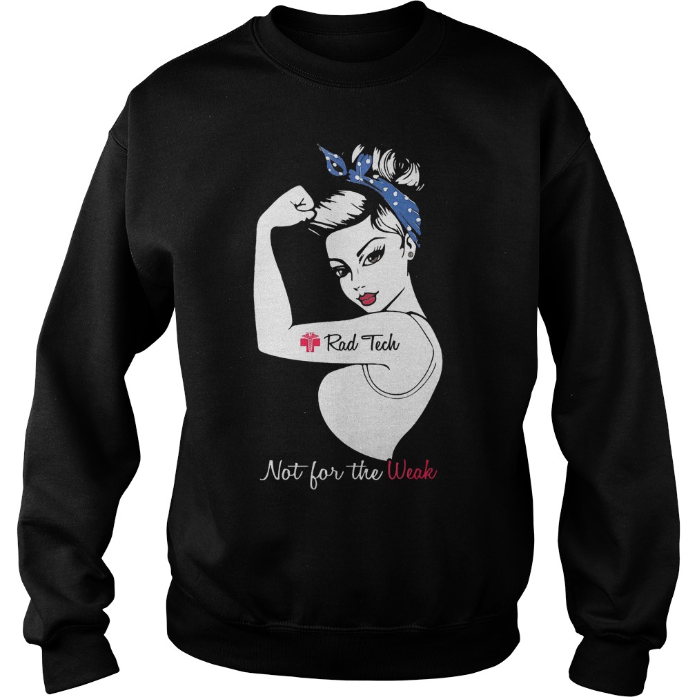 Official Proud Rad Tech Not For The Weak T-Shirt Sweatshirt Unisex