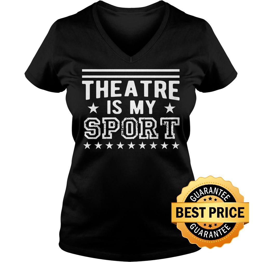 Original Theatre Is My Sport shirt 4 Original Theatre Is My Sport shirt Ladies V-Neck