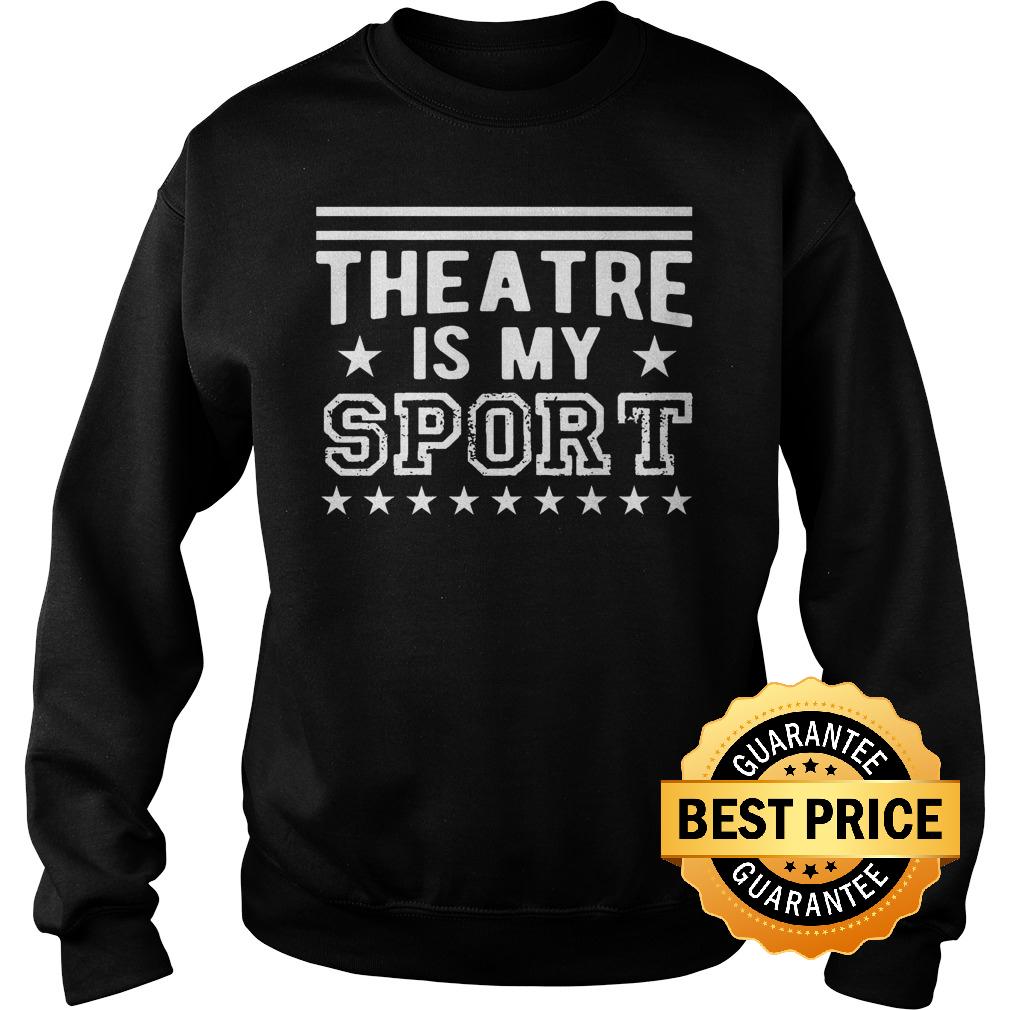 Original Theatre Is My Sport shirt 3 Original Theatre Is My Sport shirt Sweatshirt Unisex