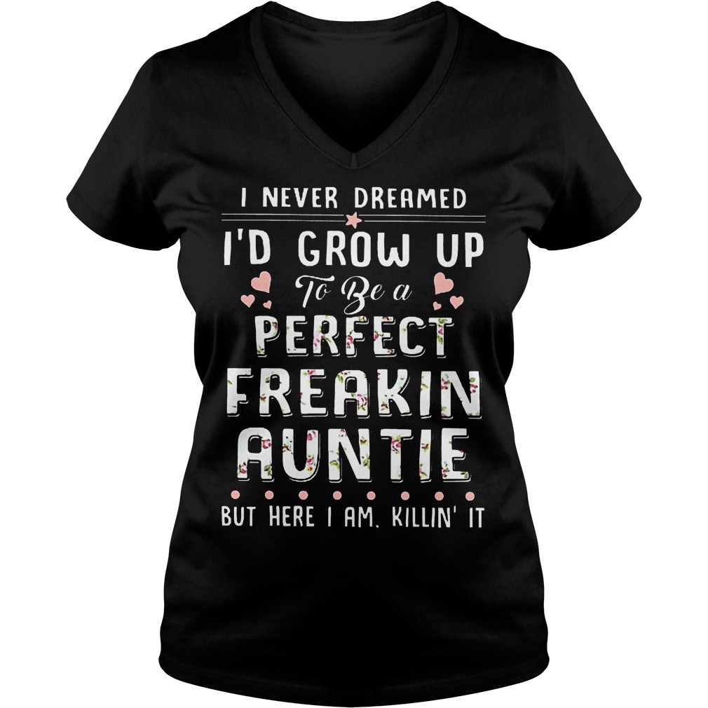 I never dreamed I'd grow up to be a perfect freakin auntie but here i am killin it shirt 4 I never dreamed I'd grow up to be a perfect freakin auntie but here i am killin it shirt Ladies V-Neck