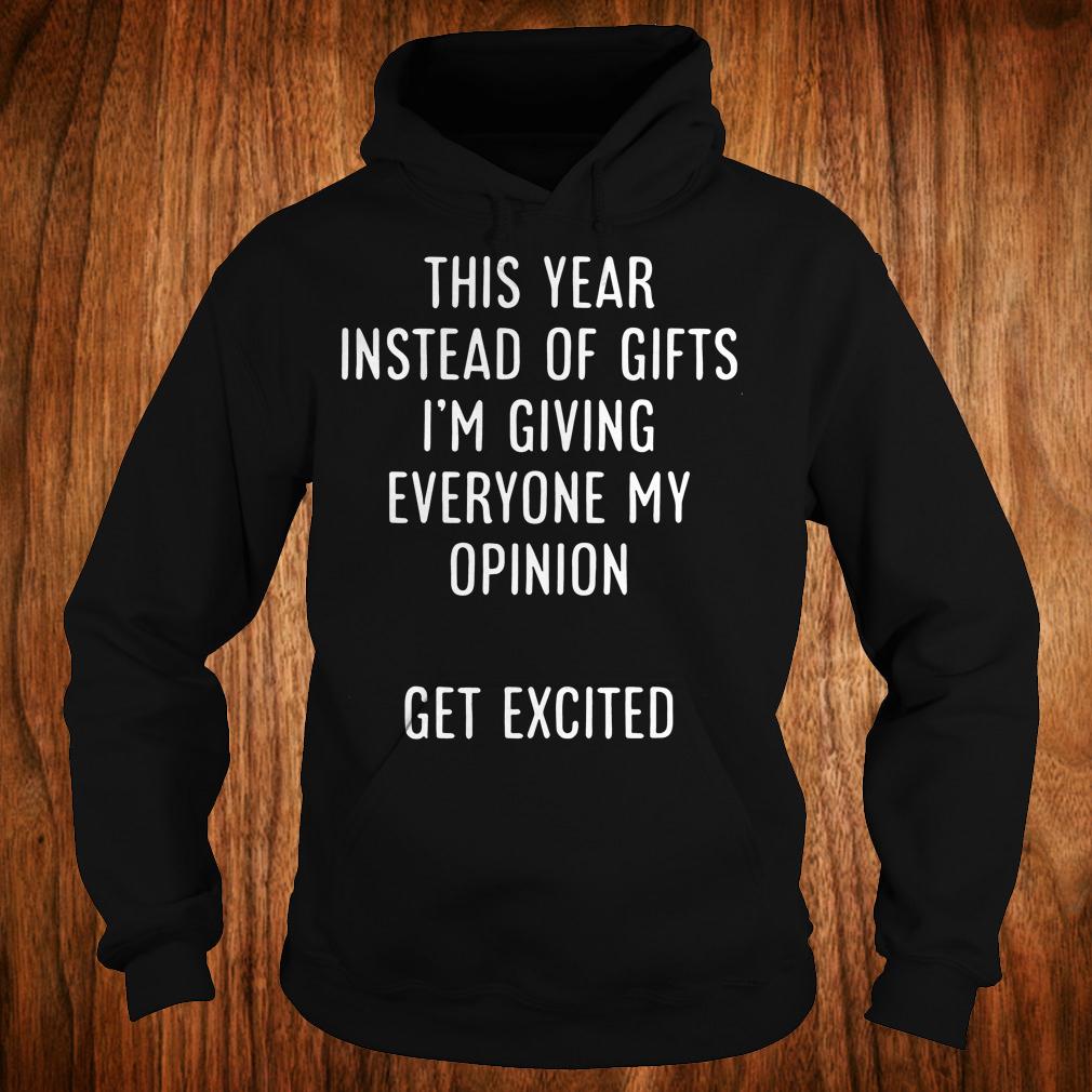 Best Price This year instead of gifts i'm giving everyone my opinion get excited shirt Hoodie