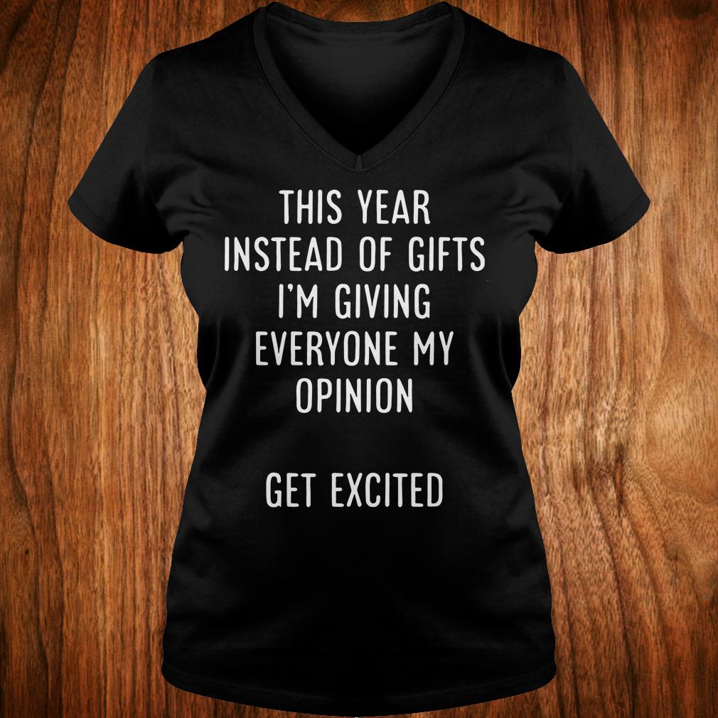 Best Price This year instead of gifts i'm giving everyone my opinion get excited shirt Ladies V-Neck