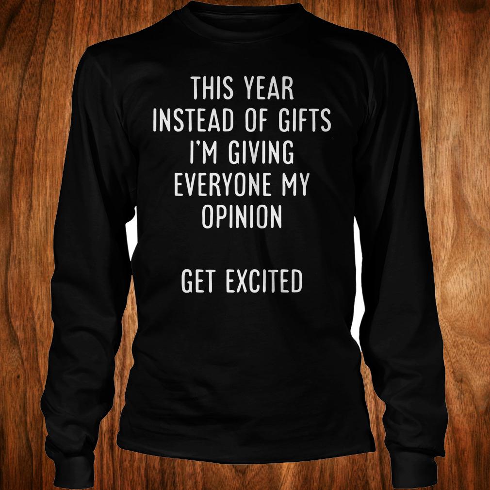 Best Price This year instead of gifts i'm giving everyone my opinion get excited shirt Longsleeve Tee Unisex
