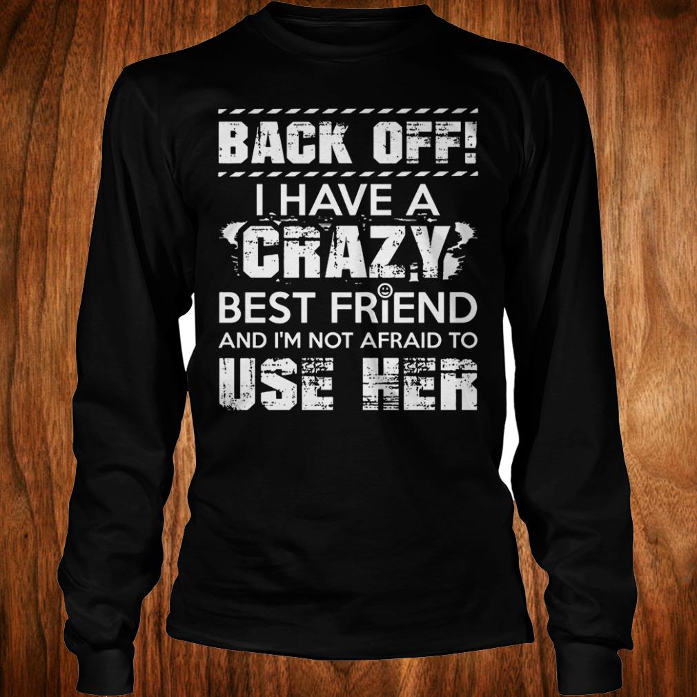 I have a crazy best friend and i'm not afraid to use her Shirt 1st T