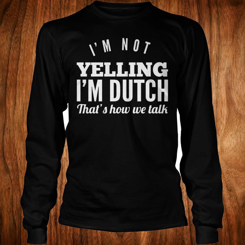 Original I'm not yelling i'm dutch that's how we talk Shirt 5 Original I'm not yelling i'm dutch that's how we talk Shirt Longsleeve Tee Unisex