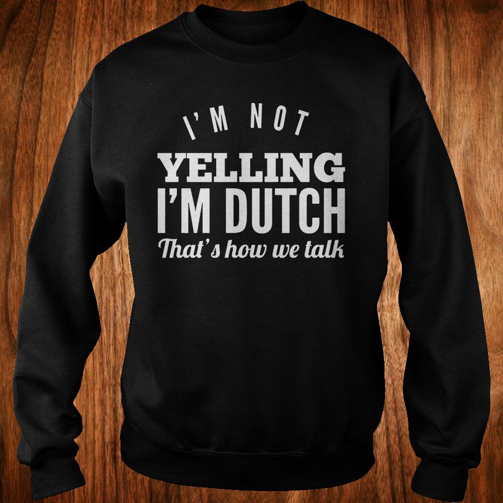 Original I'm not yelling i'm dutch that's how we talk Shirt 3 Original I'm not yelling i'm dutch that's how we talk Shirt Sweatshirt Unisex